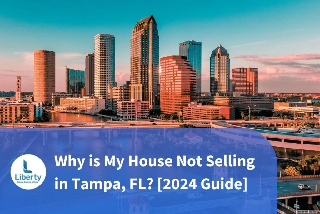 Why is My House Not Selling in Tampa, FL? [2024 Guide]